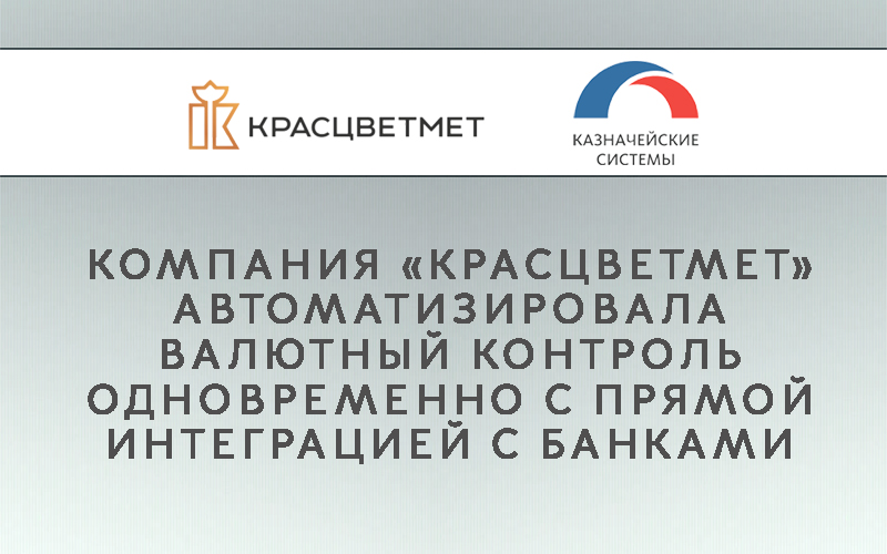 Компания КАЗНАЧЕЙСКИЕ СИСТЕМЫ реализовала Блок «Валютный контроль с прямой интеграцией с банками по host-to-host» для ОАО «Красцветмет»