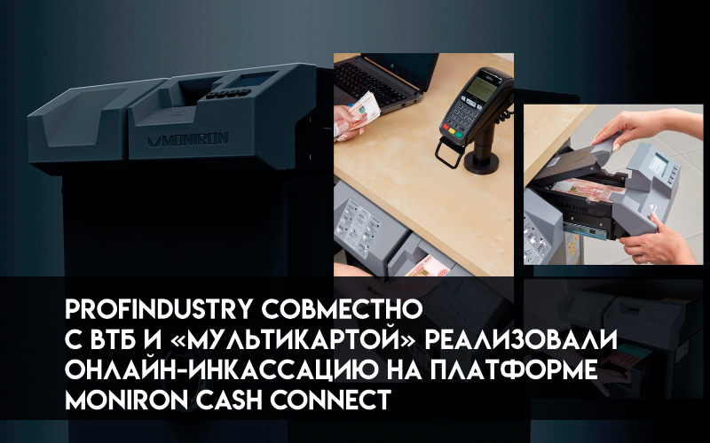 Profindustry cовместно с ВТБ и «Мультикартой» реализовали онлайн-инкассацию на платформе Moniron Cash Connect